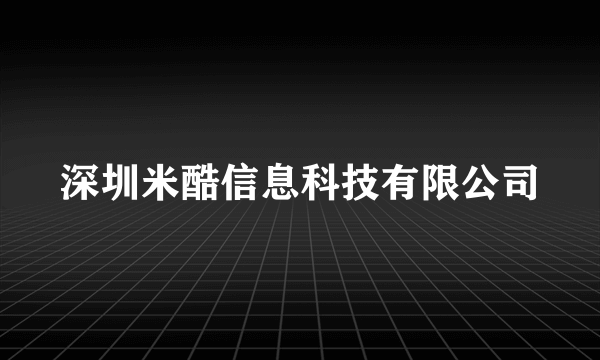 深圳米酷信息科技有限公司