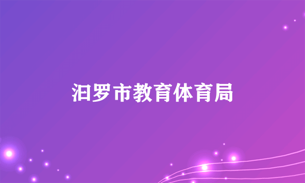 什么是汩罗市教育体育局