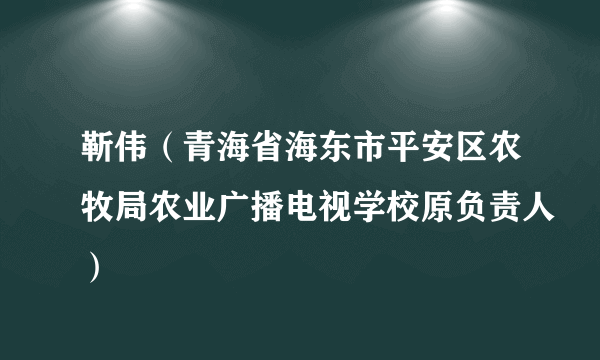 靳伟（青海省海东市平安区农牧局农业广播电视学校原负责人）