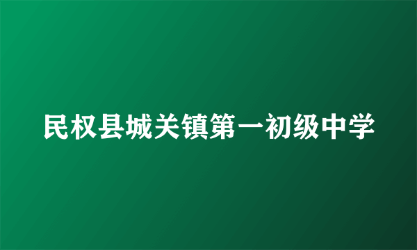 什么是民权县城关镇第一初级中学