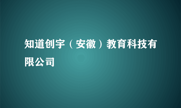 知道创宇（安徽）教育科技有限公司