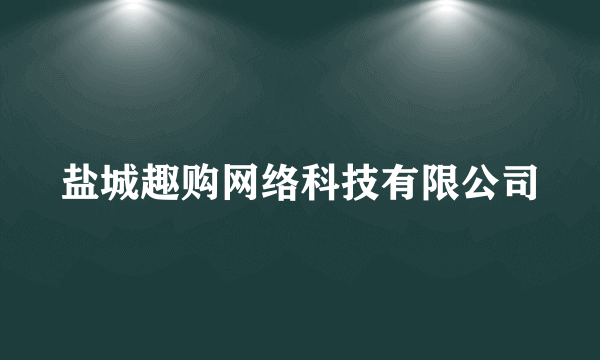 盐城趣购网络科技有限公司