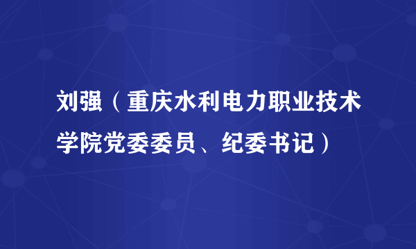 刘强（重庆水利电力职业技术学院党委委员、纪委书记）