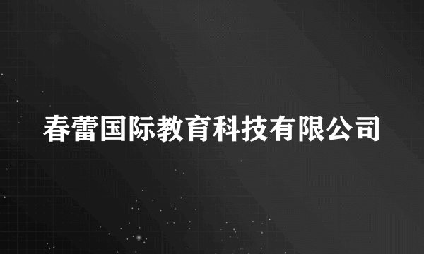 什么是春蕾国际教育科技有限公司