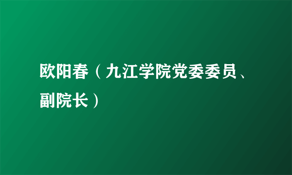 欧阳春（九江学院党委委员、副院长）