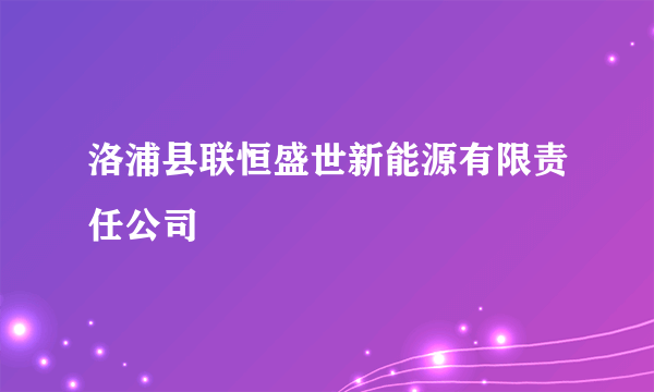 洛浦县联恒盛世新能源有限责任公司