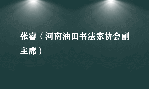 张睿（河南油田书法家协会副主席）