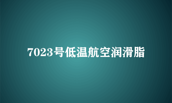 7023号低温航空润滑脂