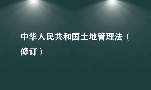 中华人民共和国土地管理法（修订）