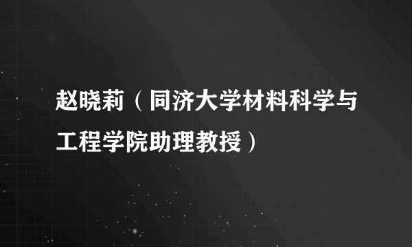 赵晓莉（同济大学材料科学与工程学院助理教授）