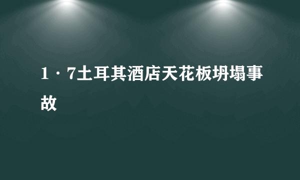 1·7土耳其酒店天花板坍塌事故