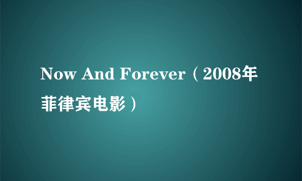 Now And Forever（2008年菲律宾电影）