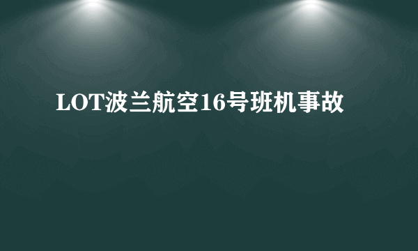 什么是LOT波兰航空16号班机事故