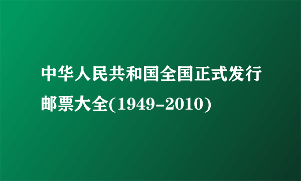 中华人民共和国全国正式发行邮票大全(1949-2010)