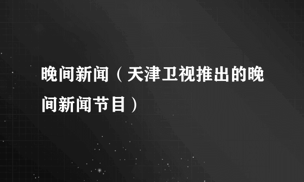 晚间新闻（天津卫视推出的晚间新闻节目）