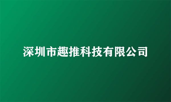 深圳市趣推科技有限公司