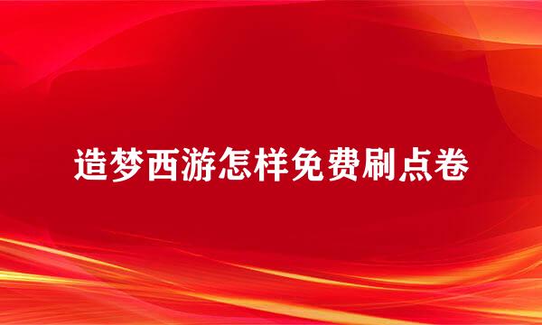 造梦西游怎样免费刷点卷