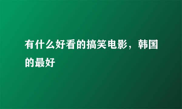 有什么好看的搞笑电影，韩国的最好