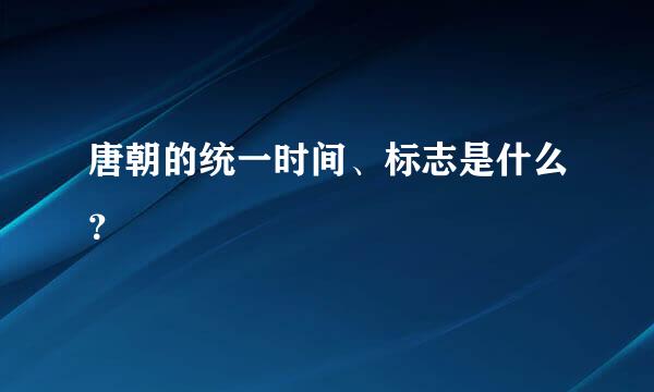 唐朝的统一时间、标志是什么？