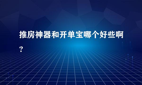 推房神器和开单宝哪个好些啊？