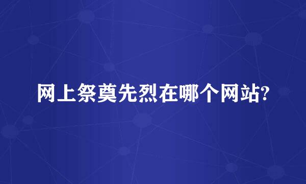 网上祭奠先烈在哪个网站?