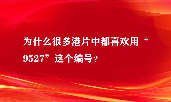 为什么很多港片中都喜欢用“9527”这个编号？