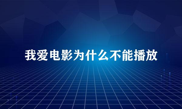 我爱电影为什么不能播放