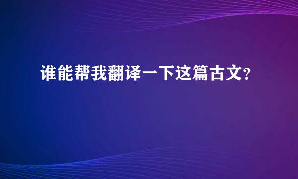 谁能帮我翻译一下这篇古文？