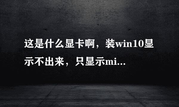 这是什么显卡啊，装win10显示不出来，只显示microsoft基本显示适配器