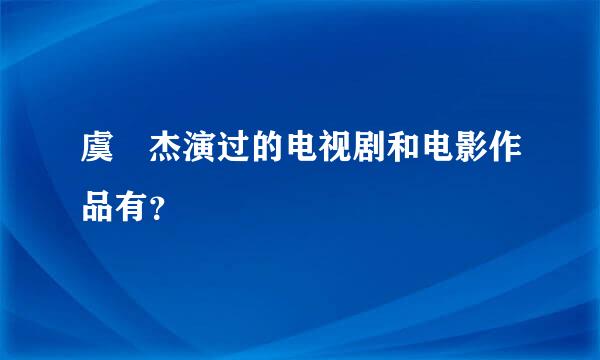 虞祎杰演过的电视剧和电影作品有？