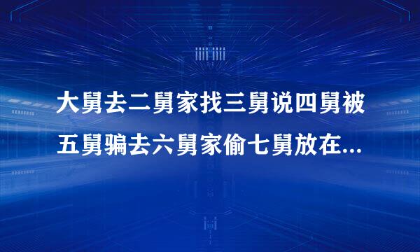 大舅去二舅家找三舅说四舅被五舅骗去六舅家偷七舅放在八舅柜子里九舅借十舅发给十一舅工资的1000元。