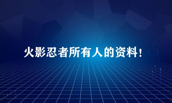 火影忍者所有人的资料！