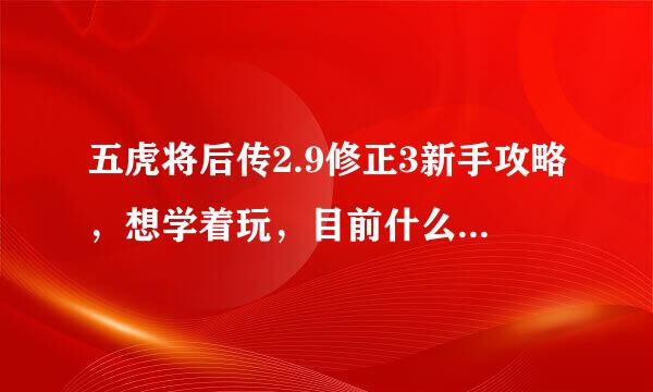 五虎将后传2.9修正3新手攻略，想学着玩，目前什么都不懂。不要太复杂的。