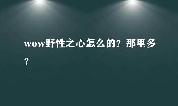 wow野性之心怎么的？那里多？