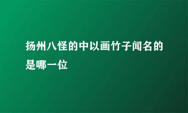 扬州八怪的中以画竹子闻名的是哪一位