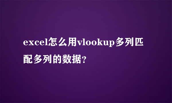 excel怎么用vlookup多列匹配多列的数据？