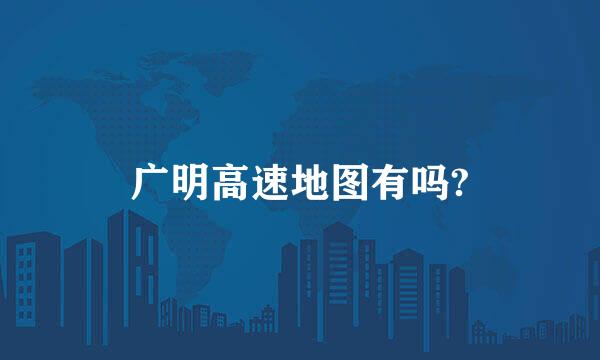 广明高速地图有吗?