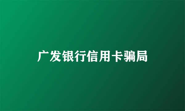 广发银行信用卡骗局