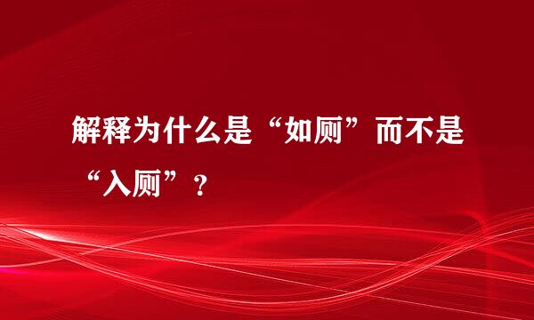 解释为什么是“如厕”而不是“入厕”？