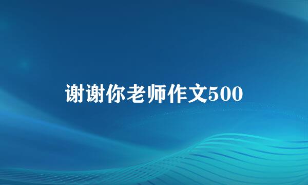 谢谢你老师作文500