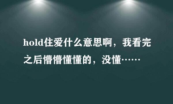 hold住爱什么意思啊，我看完之后懵懵懂懂的，没懂……