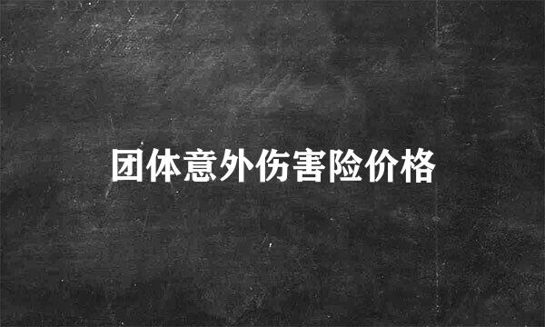 团体意外伤害险价格