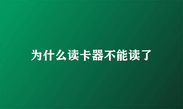 为什么读卡器不能读了