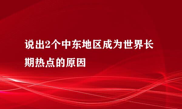 说出2个中东地区成为世界长期热点的原因