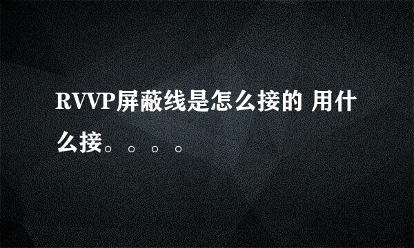 RVVP屏蔽线是怎么接的 用什么接。。。。