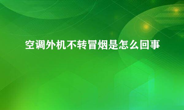 空调外机不转冒烟是怎么回事