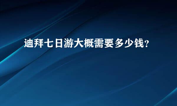 迪拜七日游大概需要多少钱？