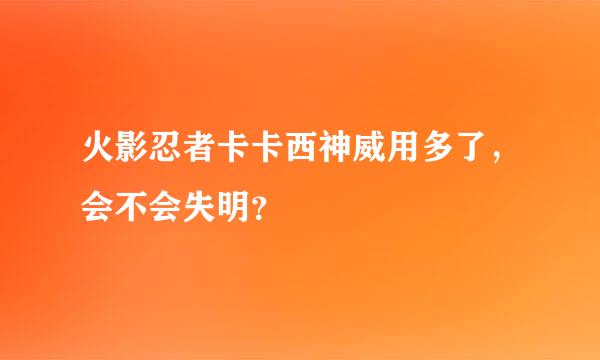 火影忍者卡卡西神威用多了，会不会失明？