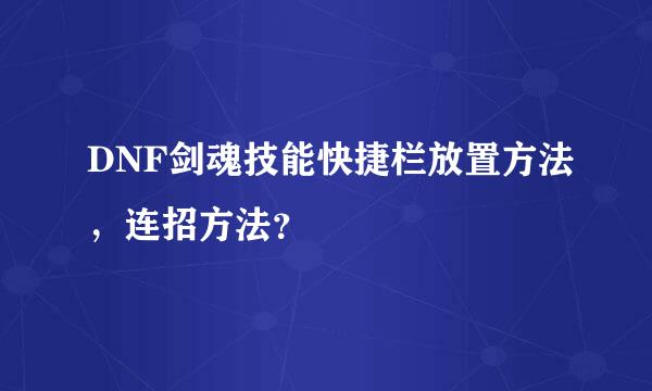 DNF剑魂技能快捷栏放置方法，连招方法？