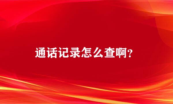 通话记录怎么查啊？